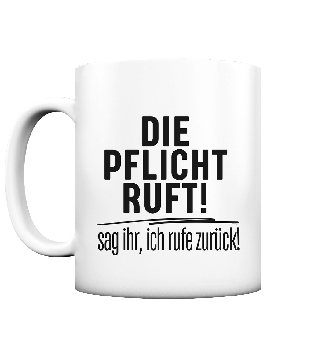 Die Pflicht Ruft! Sag ihr, ich rufe zurück - Tasse matt