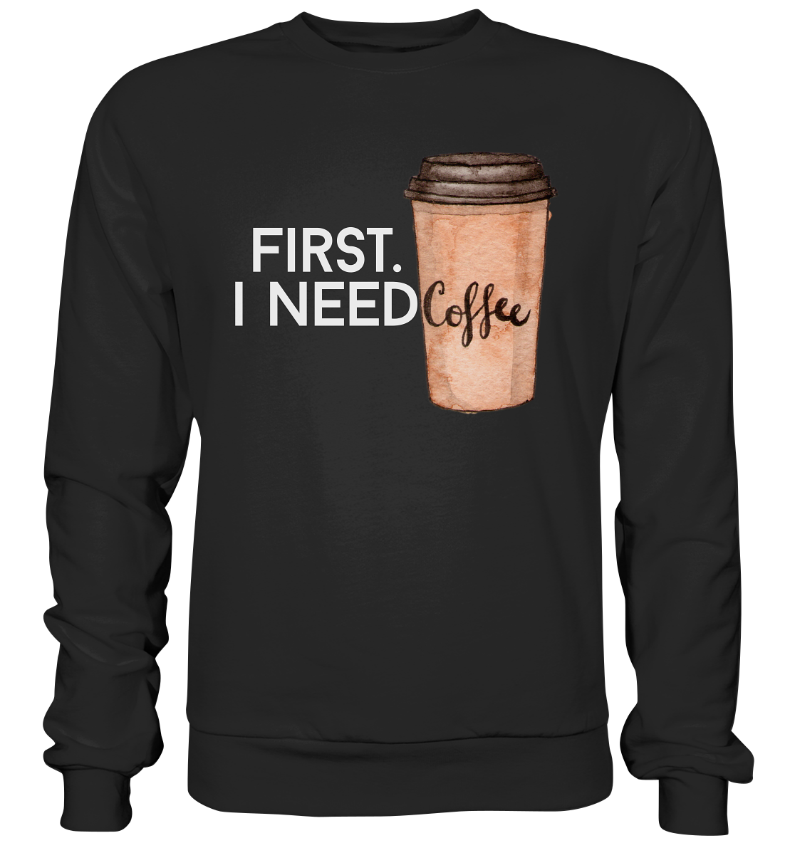 First. I need Coffee - Basic Sweatshirt