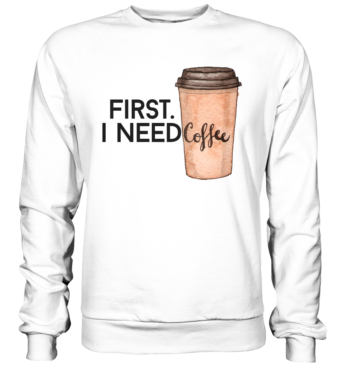 First. I need Coffee - Basic Sweatshirt