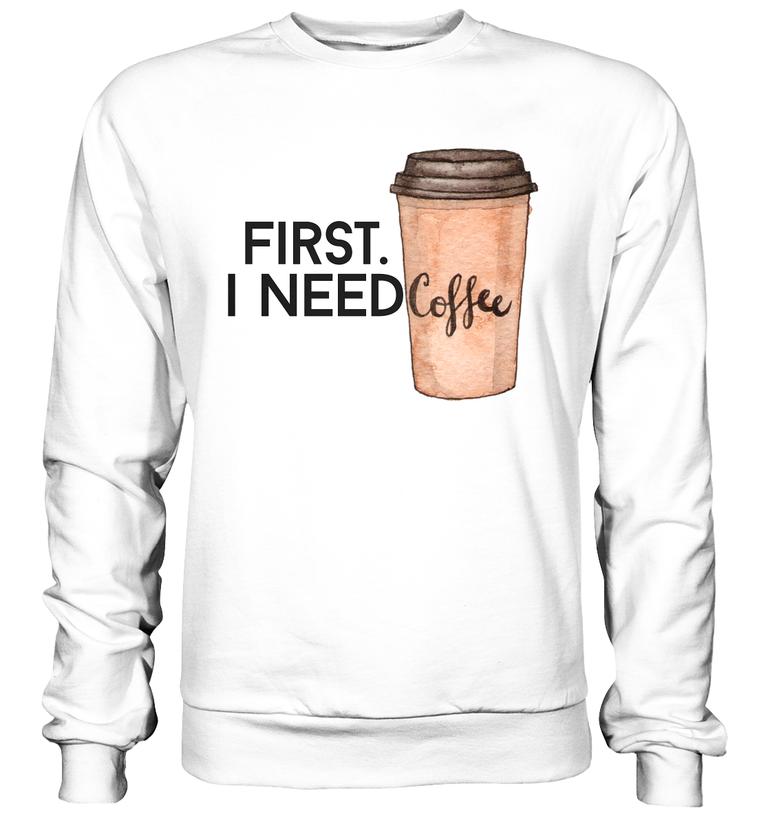 First. I need Coffee - Basic Sweatshirt