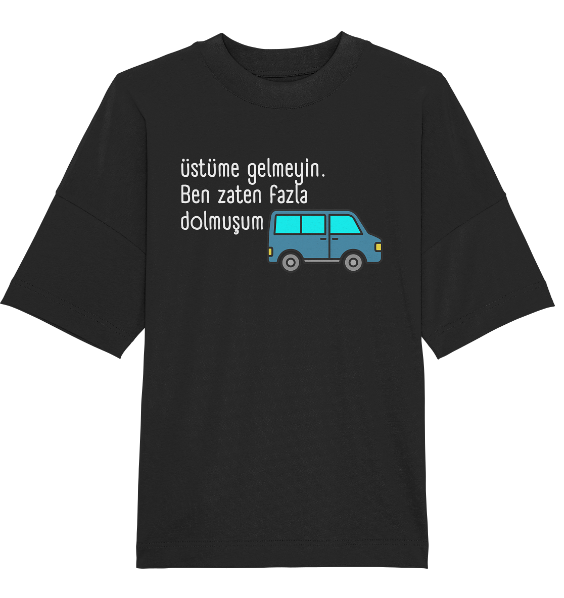 Üstüme gelmeyin. Ben zaten fazla dolmuşum - Oversized Unisex T-Shirt