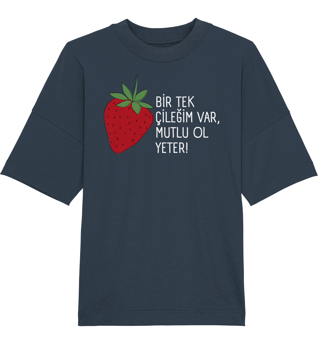 BİR TEK ÇİLEĞİM VAR, MUTLU OL YETER! - Oversized Unisex T-Shirt