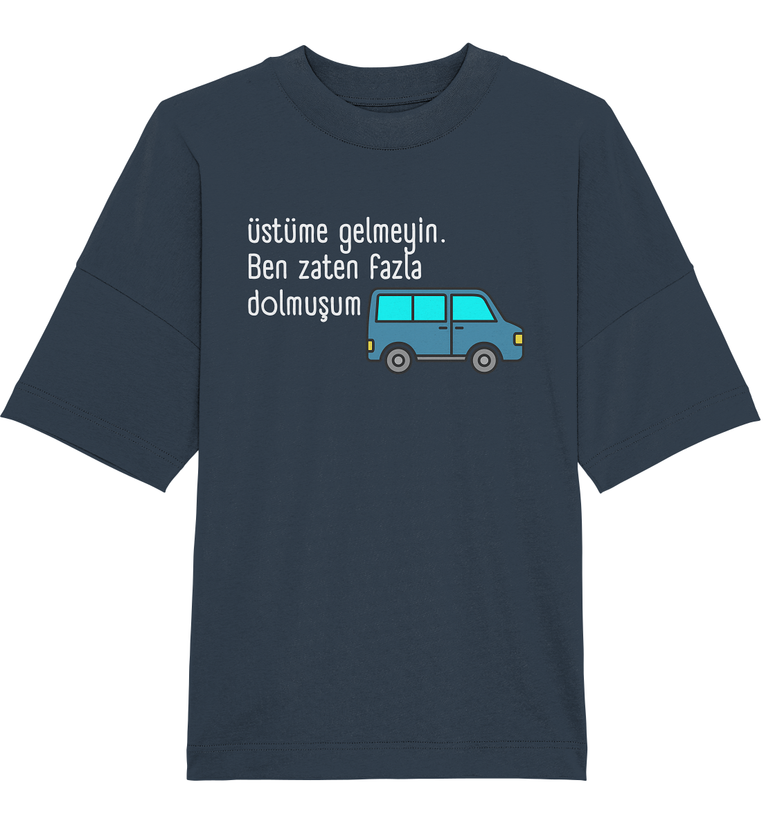 Üstüme gelmeyin. Ben zaten fazla dolmuşum - Oversized Unisex T-Shirt