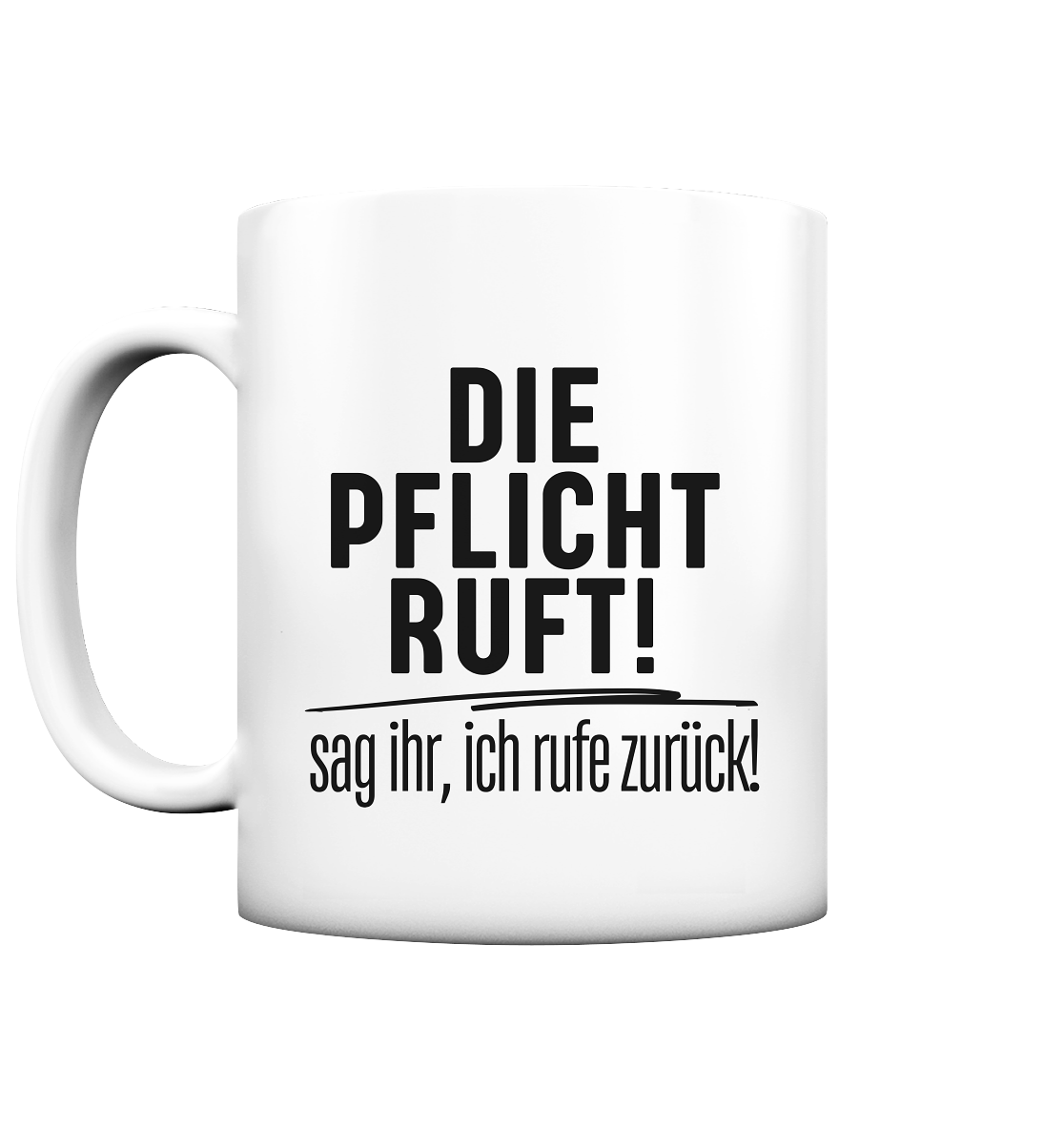 Die Pflicht Ruft! Sag ihr, ich rufe zurück - Tasse matt