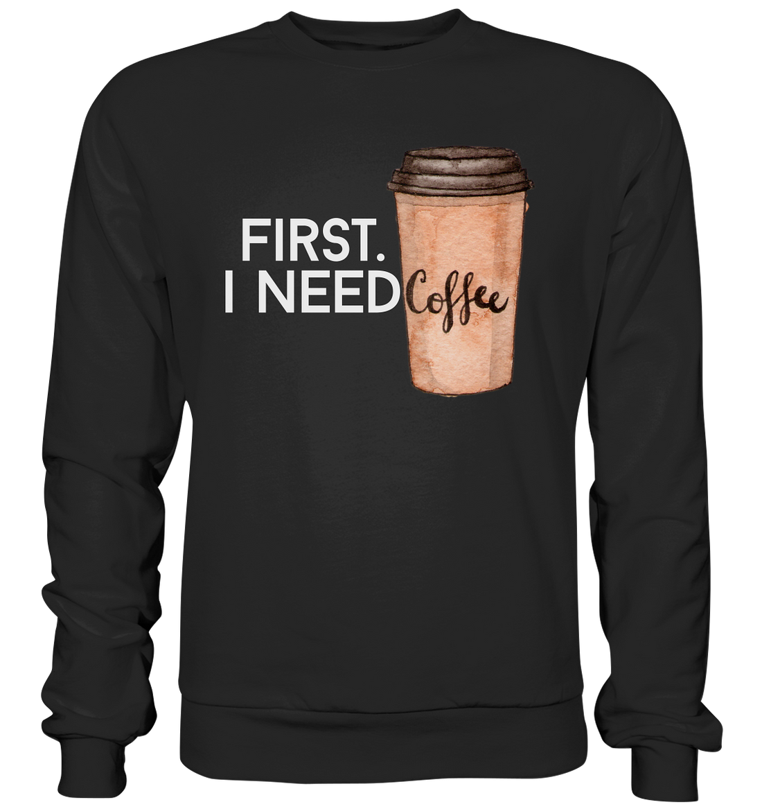 First. I need Coffee - Basic Sweatshirt