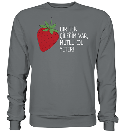 BİR TEK ÇİLEĞİM VAR, MUTLU OL YETER! - Basic Sweatshirt