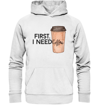 First. I need Coffee - Organic Hoodie