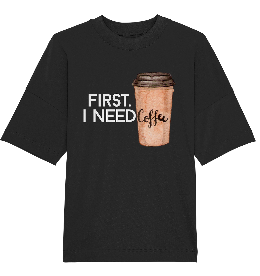 First. I need Coffee - Oversized Unisex T-Shirt