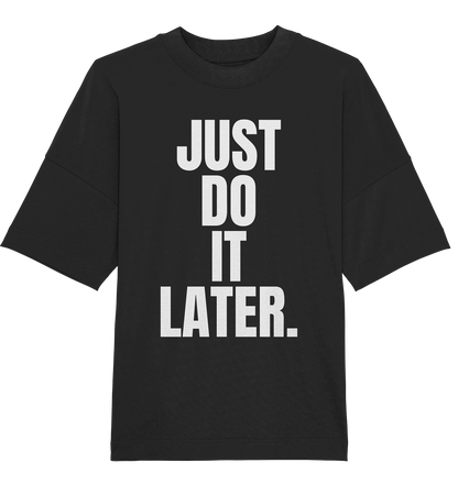 Just do it later - Oversized Unisex T-Shirt