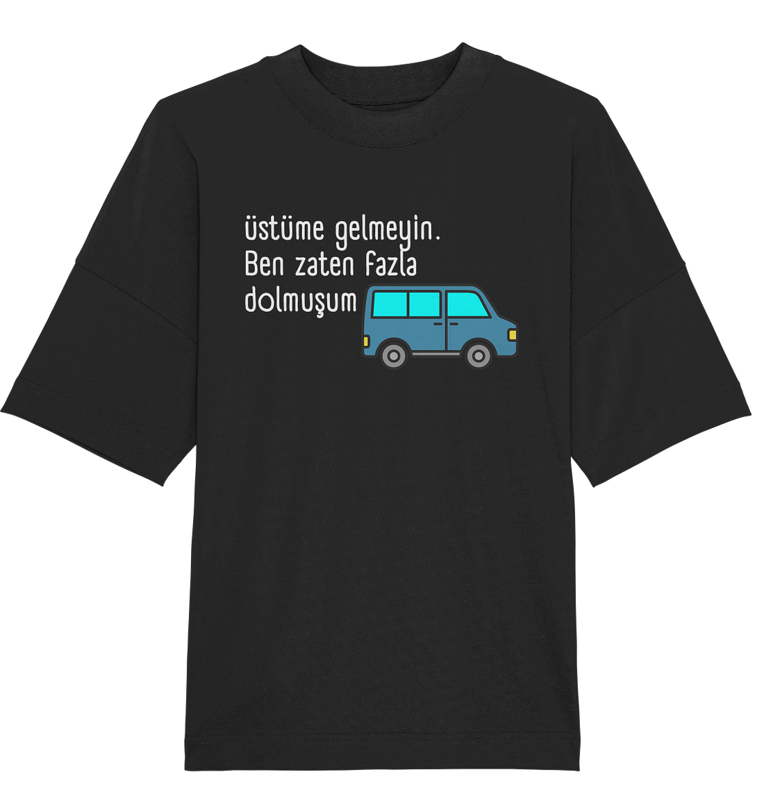 Üstüme gelmeyin. Ben zaten fazla dolmuşum - Oversized Unisex T-Shirt