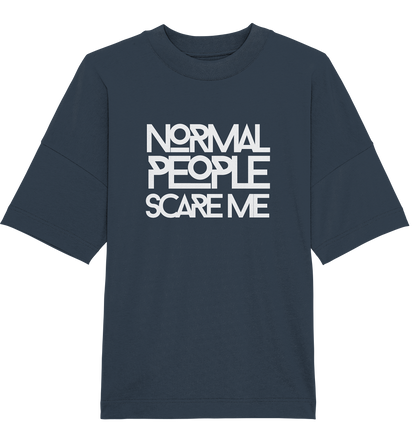Normal people scare me - Oversized Unisex T-Shirt