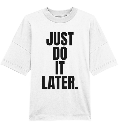 Just do it later - Oversized Unisex T-Shirt