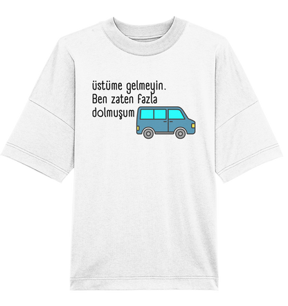 Üstüme gelmeyin. Ben zaten fazla dolmuşum - Oversized Unisex T-Shirt
