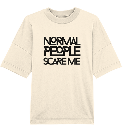 Normal people scare me - Oversized Unisex T-Shirt
